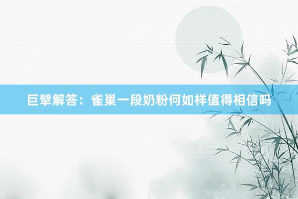 巨擘解答：雀巢一段奶粉何如样值得相信吗